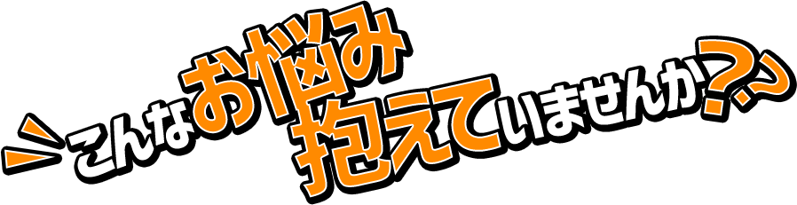 こんなお悩み抱えていませんか？